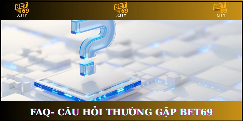 Bet69 câu hỏi thường gặp