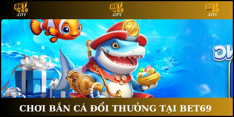 chơi bắn cá đổi thưởng