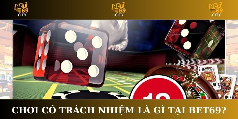 Chơi có trách nhiệm là gì tại Bet69