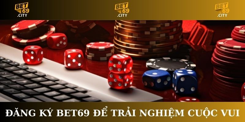 Đăng ký Bet69 để trải nghiệm cuộc vui