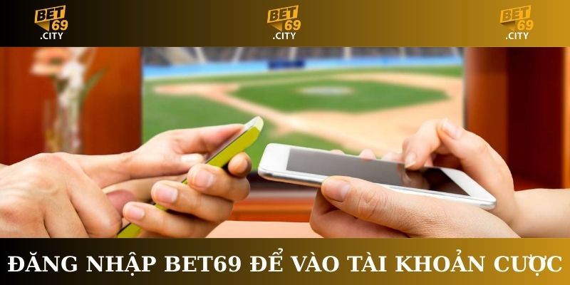 Đăng nhập Bet69 để vào tài khoản cược