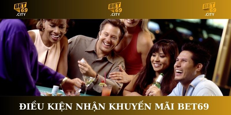 Điều kiện nhận khuyến mãi Bet69 đơn giản