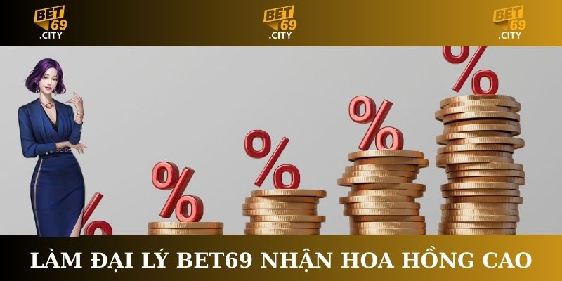 Làm đại lý Bet69 nhận hoa hồng cao