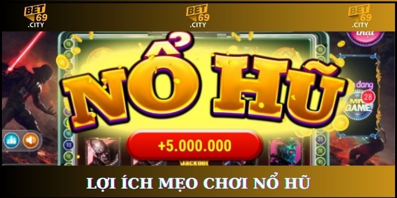 lợi ích mẹo chơi nổ hũ