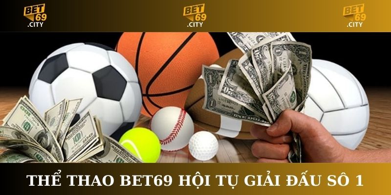 Thể thao Bet69 hội tụ giải đấu hàng đầu