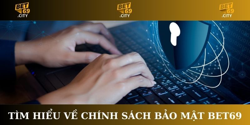 Tìm hiểu về chính sách bảo mật Bet69
