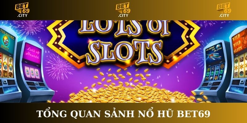 Tổng quan sảnh nổ hũ Bet69